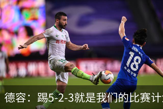 德容：踢5-2-3就是我们的比赛计划 当加克波进球时我以为会赢